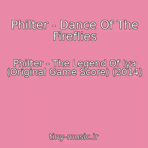 کاور آهنگ Philter - Dance Of The Fireflies از Philter - The Legend Of Iya (Original Game Score) (2014)