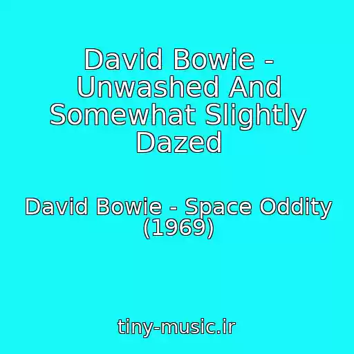 کاور آهنگ David Bowie - Unwashed And Somewhat Slightly Dazed از David Bowie - Space Oddity (1969)