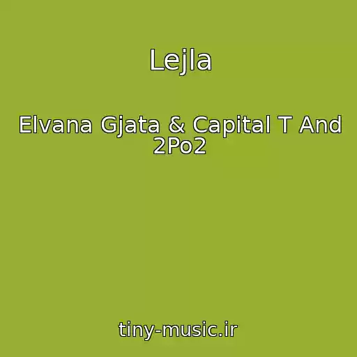 کاور آهنگ Lejla از Elvana Gjata & Capital T And 2Po2