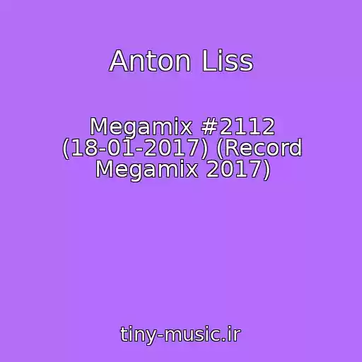 کاور آهنگ Anton Liss از Megamix #2112 (18-01-2017) (Record Megamix 2017)