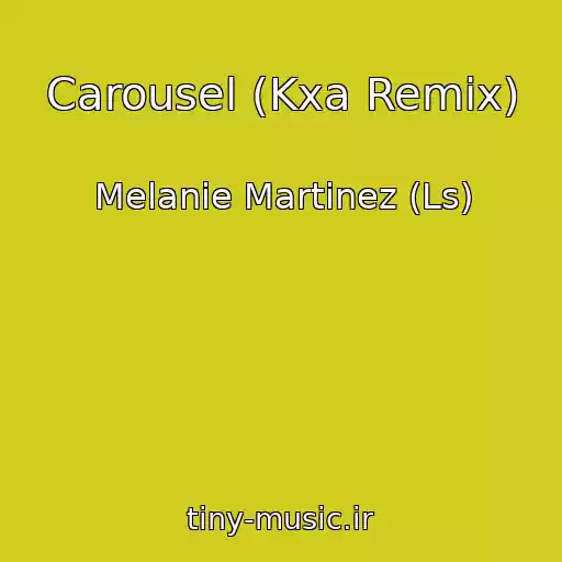 کاور آهنگ Carousel (Kxa Remix) از Melanie Martinez (Ls)