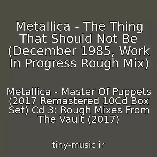 کاور آهنگ Metallica - The Thing That Should Not Be (December 1985, Work In Progress Rough Mix) از Metallica - Master Of Puppets (2017 Remastered 10Cd Box Set) Cd 3: Rough Mixes From The Vault (2017)