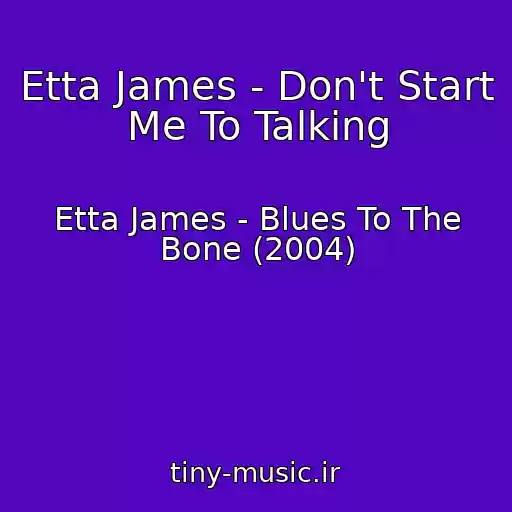 کاور آهنگ Etta James - Don't Start Me To Talking از Etta James - Blues To The Bone (2004)