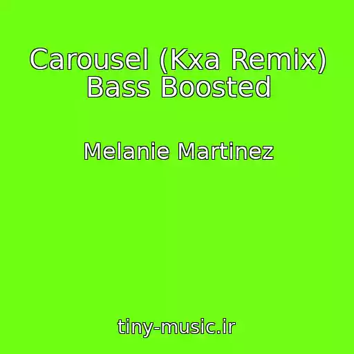 کاور آهنگ Carousel (Kxa Remix) Bass Boosted از Melanie Martinez