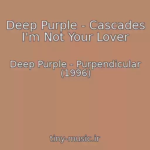 کاور آهنگ Deep Purple - Cascades I'm Not Your Lover از Deep Purple - Purpendicular (1996)