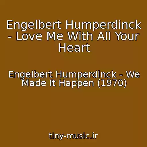 کاور آهنگ Engelbert Humperdinck - Love Me With All Your Heart از Engelbert Humperdinck - We Made It Happen (1970)