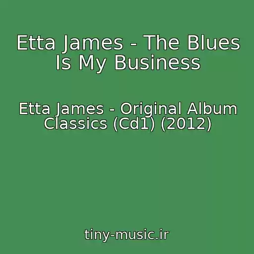 کاور آهنگ Etta James - The Blues Is My Business از Etta James - Original Album Classics (Cd1) (2012)