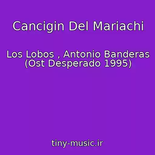 کاور آهنگ Cancigіn Del Mariachi از Los Lobos , Antonio Banderas (Ost Desperado 1995)