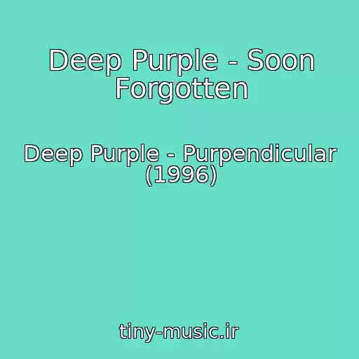 کاور آهنگ Deep Purple - Soon Forgotten از Deep Purple - Purpendicular (1996)