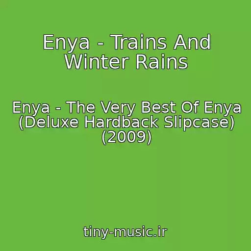 کاور آهنگ Enya - Trains And Winter Rains از Enya - The Very Best Of Enya (Deluxe Hardback Slipcase) (2009)