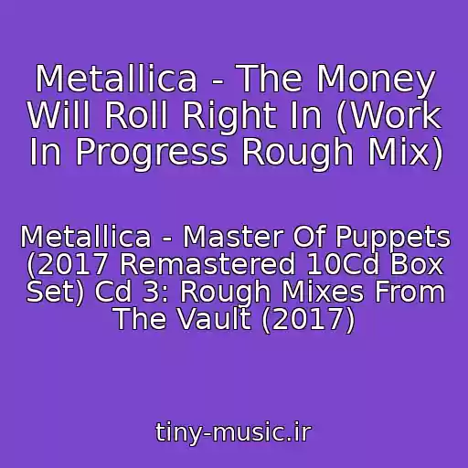 کاور آهنگ Metallica - The Money Will Roll Right In (Work In Progress Rough Mix) از Metallica - Master Of Puppets (2017 Remastered 10Cd Box Set) Cd 3: Rough Mixes From The Vault (2017)