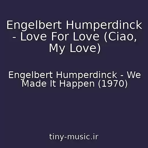 کاور آهنگ Engelbert Humperdinck - Love For Love (Ciao, My Love) از Engelbert Humperdinck - We Made It Happen (1970)
