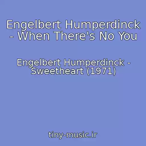 کاور آهنگ Engelbert Humperdinck - When There's No You از Engelbert Humperdinck - Sweetheart (1971)