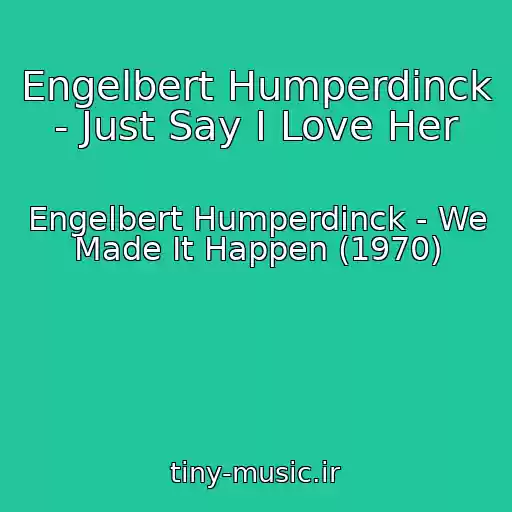 کاور آهنگ Engelbert Humperdinck - Just Say I Love Her از Engelbert Humperdinck - We Made It Happen (1970)