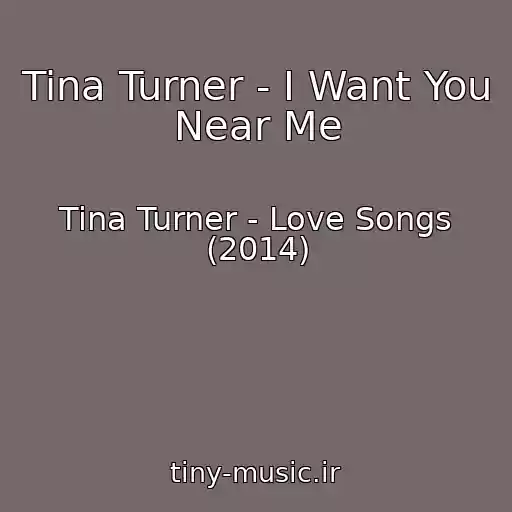 کاور آهنگ Tina Turner - I Want You Near Me از Tina Turner - Love Songs (2014)