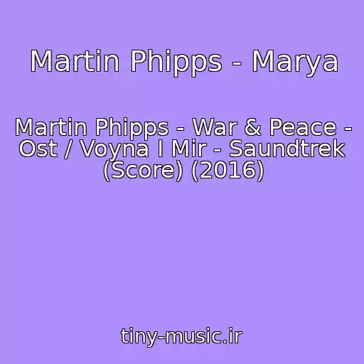 کاور آهنگ Martin Phipps - Marya از Martin Phipps - War & Peace - Ost / Voyna I Mir - Saundtrek (Score) (2016)
