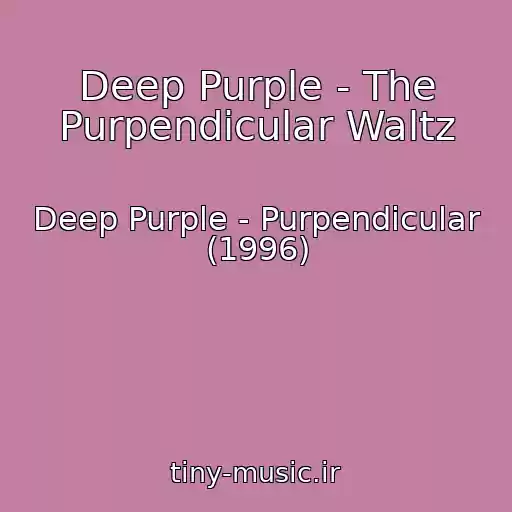 کاور آهنگ Deep Purple - The Purpendicular Waltz از Deep Purple - Purpendicular (1996)