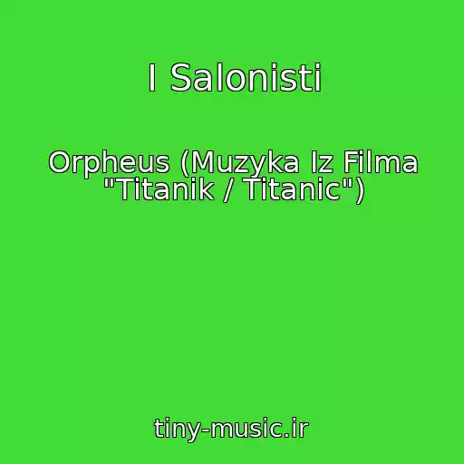 کاور آهنگ I Salonisti از Orpheus (Muzyka Iz Filma "Titanik / Titanic")