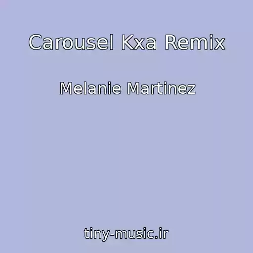 کاور آهنگ Carousel Kxa Remix از Melanie Martinez