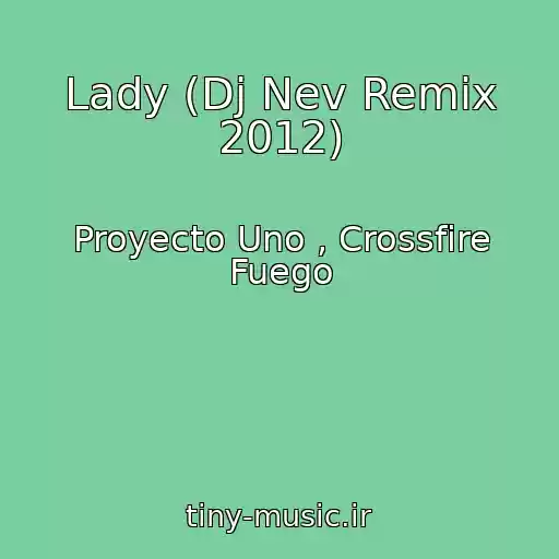 کاور آهنگ Lady (Dj Nev Remix 2012) از Proyecto Uno , Crossfire Fuego