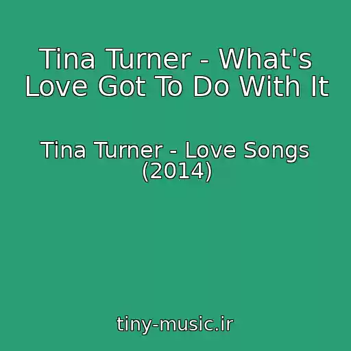کاور آهنگ Tina Turner - What's Love Got To Do With It از Tina Turner - Love Songs (2014)