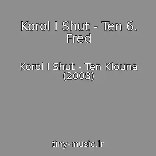 کاور آهنگ Korol I Shut - Ten 6. Fred از Korol I Shut - Ten Klouna (2008)