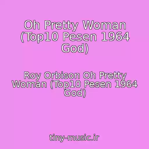 کاور آهنگ Oh Pretty Woman (Top10 Pesen 1964 God) از Roy Orbison Oh Pretty Woman (Top10 Pesen 1964 God)