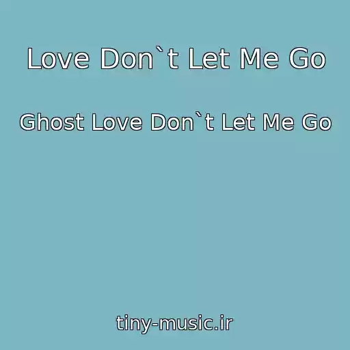 کاور آهنگ Love Don`t Let Me Go از Ghost Love Don`t Let Me Go