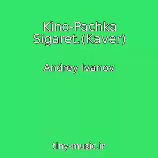 کاور آهنگ Kino-Pachka Sigaret.(Kaver) از Andrey Ivanov