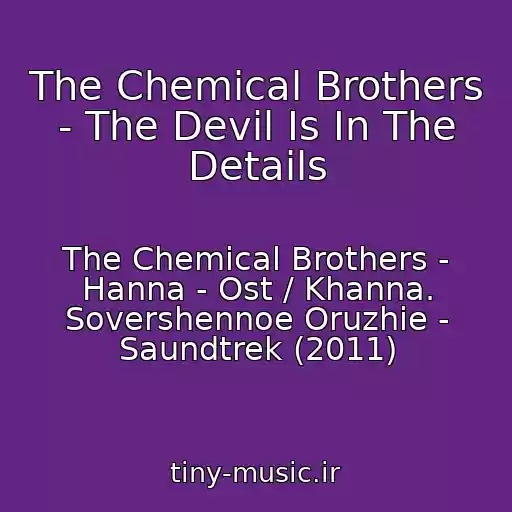 کاور آهنگ The Chemical Brothers - The Devil Is In The Details از The Chemical Brothers - Hanna - Ost / Khanna. Sovershennoe Oruzhie - Saundtrek (2011)