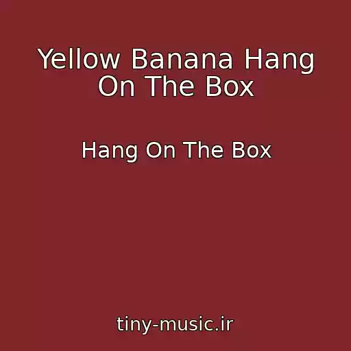 کاور آهنگ Yellow Banana Hang On The Box از Hang On The Box