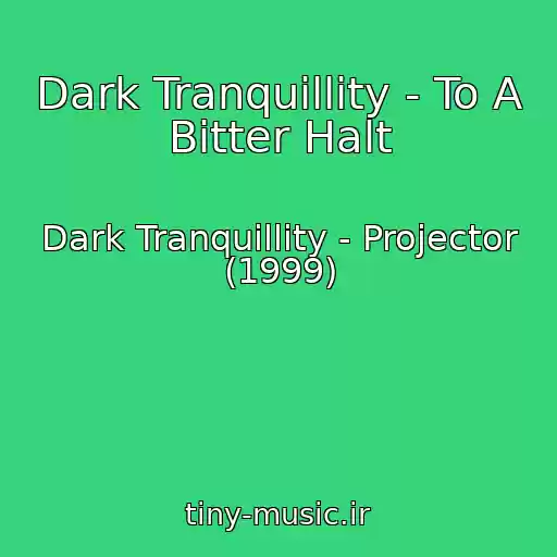 کاور آهنگ Dark Tranquillity - To A Bitter Halt از Dark Tranquillity - Projector (1999)