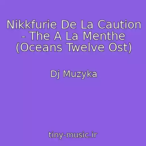 کاور آهنگ Nikkfurie De La Caution - The A La Menthe (Oceans Twelve Ost) از Dj Muzyka