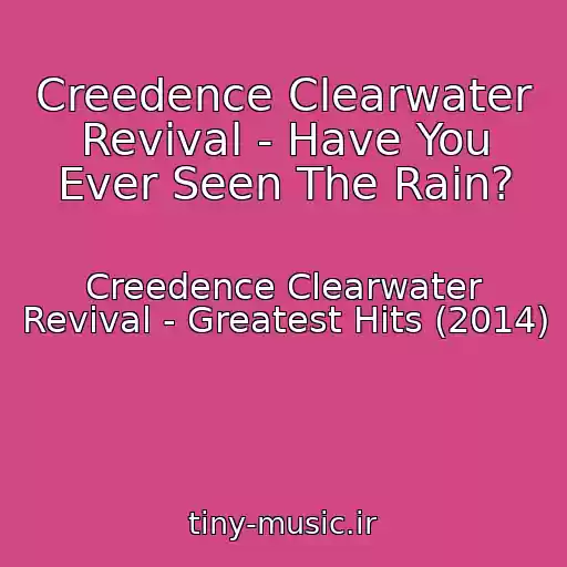 کاور آهنگ Creedence Clearwater Revival - Have You Ever Seen The Rain? از Creedence Clearwater Revival - Greatest Hits (2014)