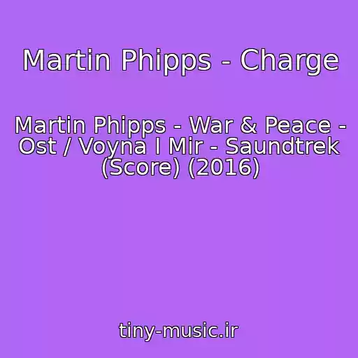 کاور آهنگ Martin Phipps - Charge از Martin Phipps - War & Peace - Ost / Voyna I Mir - Saundtrek (Score) (2016)