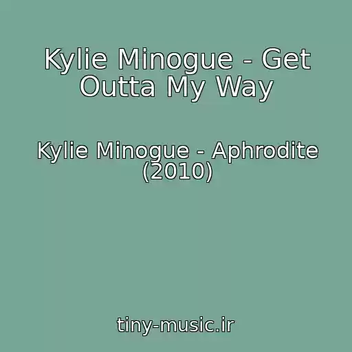 کاور آهنگ Kylie Minogue - Get Outta My Way از Kylie Minogue - Aphrodite (2010)