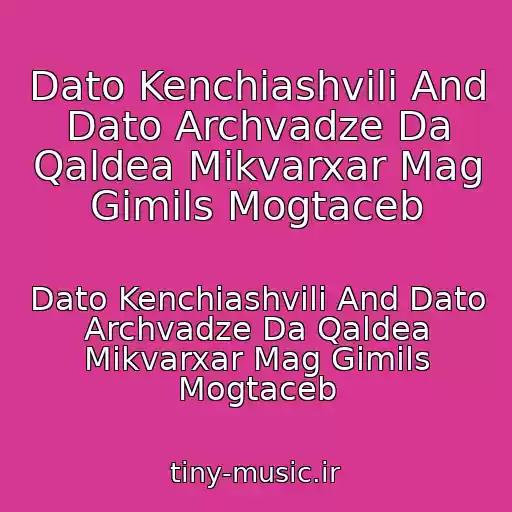 کاور آهنگ Dato Kenchiashvili And Dato Archvadze Da Qaldea Mikvarxar Mag Gimils Mogtaceb از Dato Kenchiashvili And Dato Archvadze Da Qaldea Mikvarxar Mag Gimils Mogtaceb