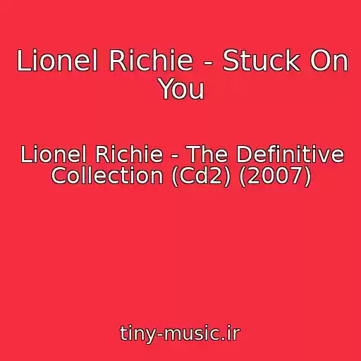 کاور آهنگ Lionel Richie - Stuck On You از Lionel Richie - The Definitive Collection (Cd2) (2007)