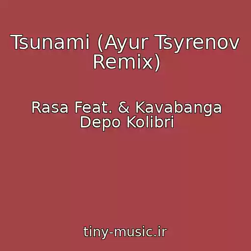 کاور آهنگ Tsunami (Ayur Tsyrenov Remix) از Rasa Feat. & Kavabanga Depo Kolibri