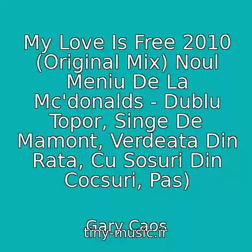کاور آهنگ My Love Is Free 2010 (Original Mix) Noul Meniu De La Mc'donalds - Dublu Topor, Singe De Mamont, Verdeata Din Rata, Cu Sosuri Din Cocsuri, Pas) از Gary Caos