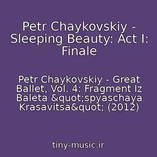 کاور آهنگ Petr Chaykovskiy - Sleeping Beauty: Act I: Finale از Petr Chaykovskiy - Great Ballet, Vol. 4: Fragment Iz Baleta "spyaschaya Krasavitsa" (2012)