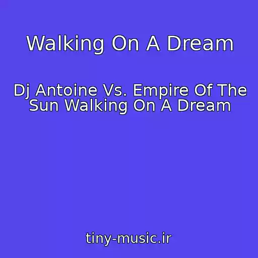 کاور آهنگ Walking On A Dream از Dj Antoine Vs. Empire Of The Sun Walking On A Dream