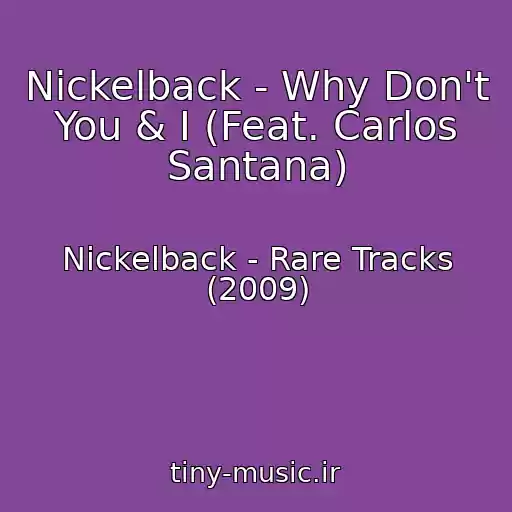 کاور آهنگ Nickelback - Why Don't You & I (Feat. Carlos Santana) از Nickelback - Rare Tracks (2009)