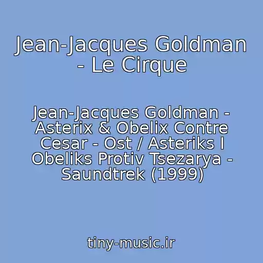 کاور آهنگ Jean-Jacques Goldman - Le Cirque از Jean-Jacques Goldman - Asterix & Obelix Contre Cesar - Ost / Asteriks I Obeliks Protiv Tsezarya - Saundtrek (1999)