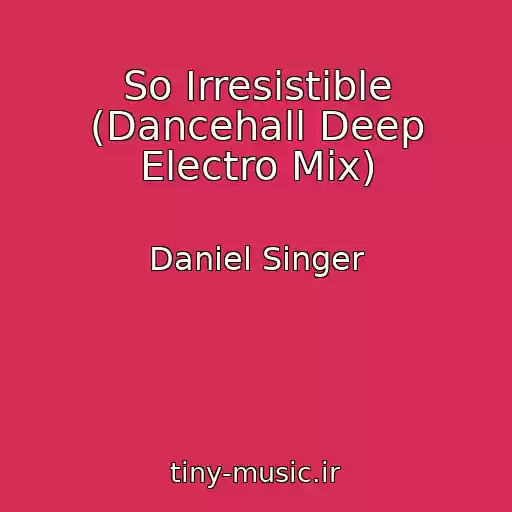 کاور آهنگ So Irresistible (Dancehall Deep Electro Mix) از Daniel Singer