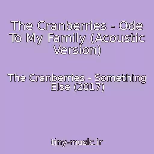 کاور آهنگ The Cranberries - Ode To My Family (Acoustic Version) از The Cranberries - Something Else (2017)