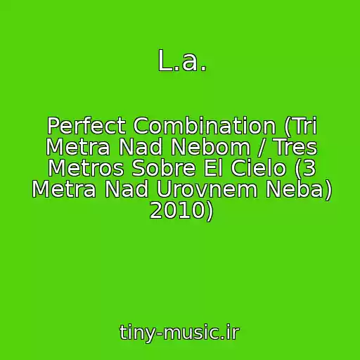 کاور آهنگ L.a. از Perfect Combination (Tri Metra Nad Nebom / Tres Metros Sobre El Cielo (3 Metra Nad Urovnem Neba) 2010)