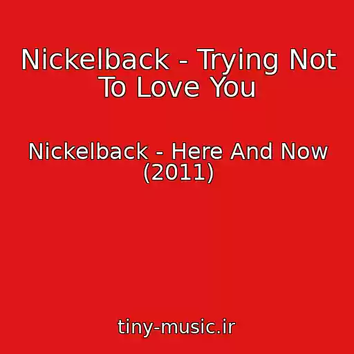 کاور آهنگ Nickelback - Trying Not To Love You از Nickelback - Here And Now (2011)