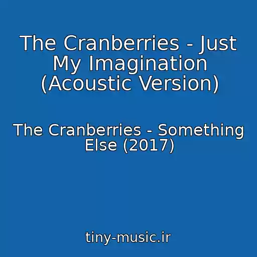 کاور آهنگ The Cranberries - Just My Imagination (Acoustic Version) از The Cranberries - Something Else (2017)