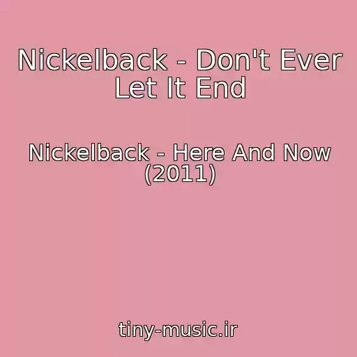 کاور آهنگ Nickelback - Don't Ever Let It End از Nickelback - Here And Now (2011)